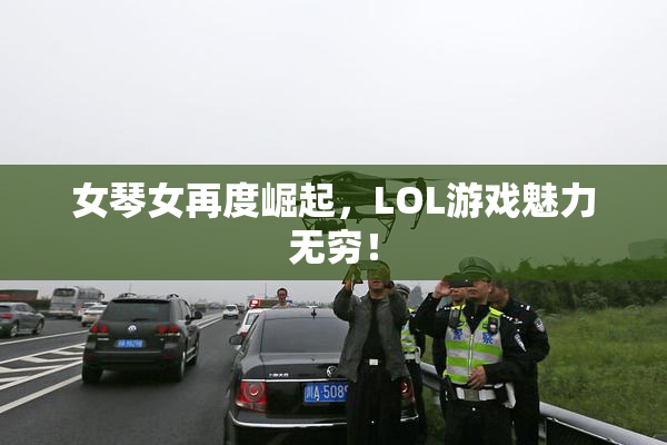 女琴女再度崛起，LOL游戏魅力无穷！