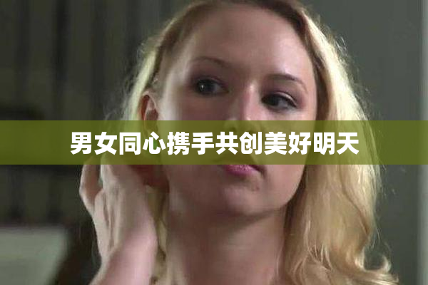 男女同心携手共创美好明天
