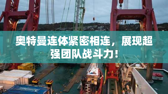奥特曼连体紧密相连，展现超强团队战斗力！