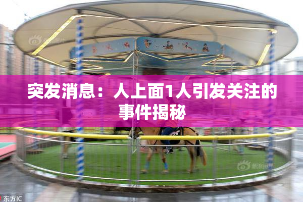 突发消息：人上面1人引发关注的事件揭秘