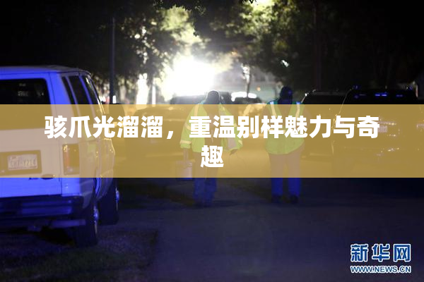 骇爪光溜溜，重温别样魅力与奇趣