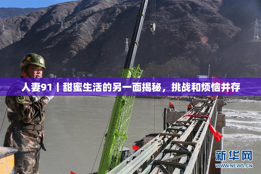 人妻91丨甜蜜生活的另一面揭秘，挑战和烦恼并存