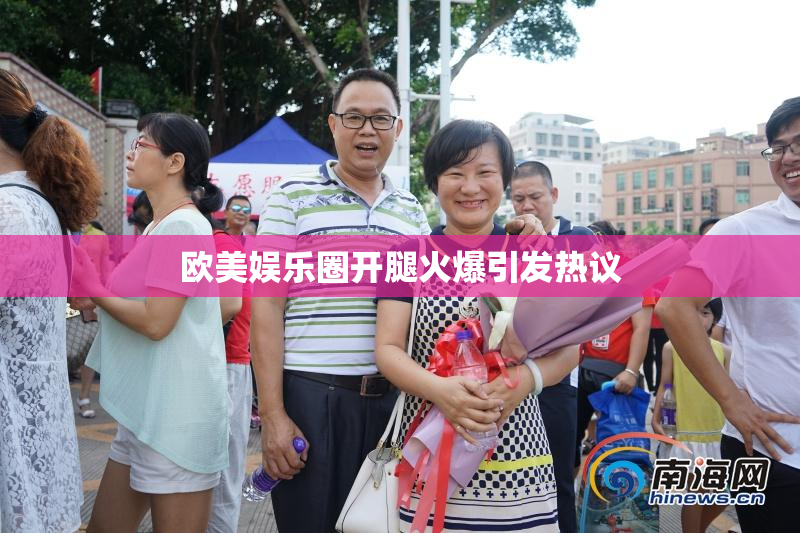 欧美娱乐圈开腿火爆引发热议
