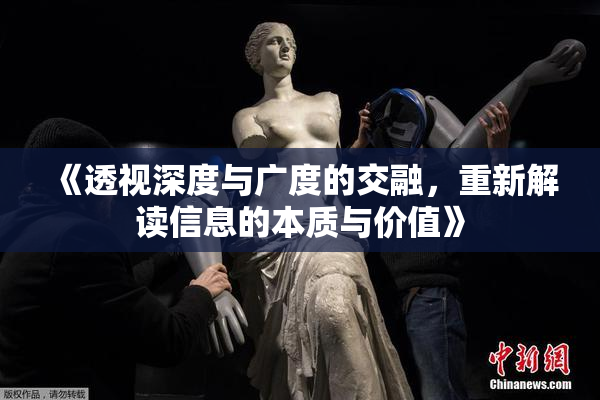 《透视深度与广度的交融，重新解读信息的本质与价值》