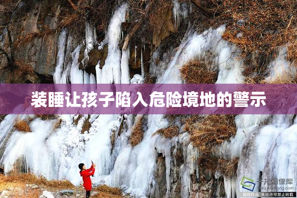 装睡让孩子陷入危险境地的警示