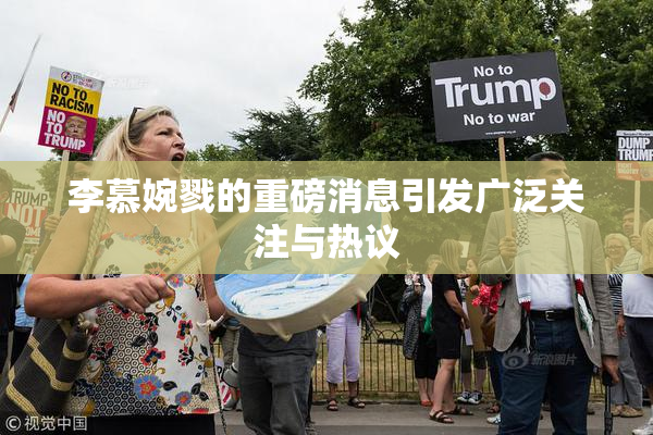 李慕婉戮的重磅消息引发广泛关注与热议