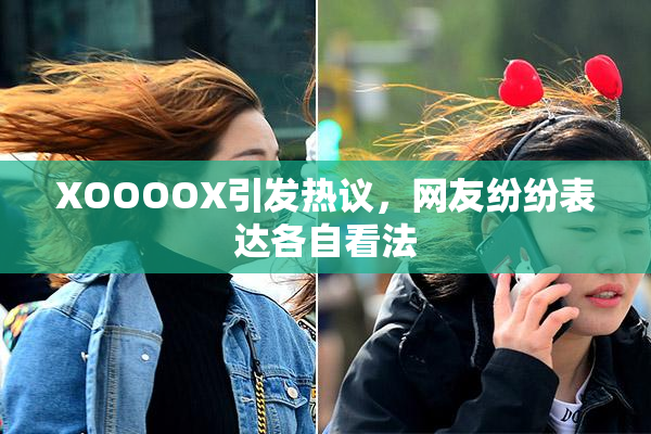 XOOOOX引发热议，网友纷纷表达各自看法