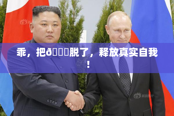 乖，把👙脱了，释放真实自我！