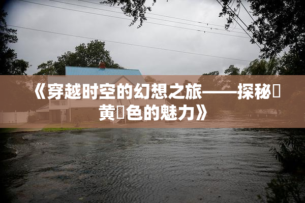 《穿越时空的幻想之旅——探秘✿黄✿色的魅力》