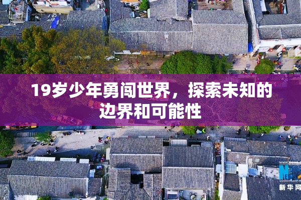 19岁少年勇闯世界，探索未知的边界和可能性