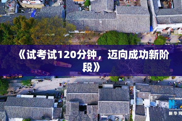 《试考试120分钟，迈向成功新阶段》