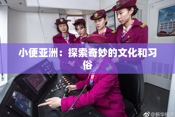 小便亚洲：探索奇妙的文化和习俗