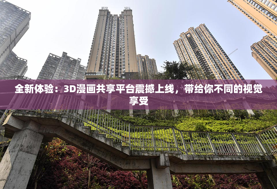 全新体验：3D漫画共享平台震撼上线，带给你不同的视觉享受