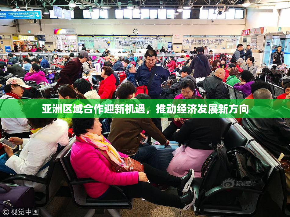 亚洲区域合作迎新机遇，推动经济发展新方向