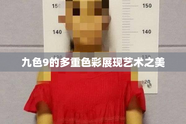 九色9的多重色彩展现艺术之美