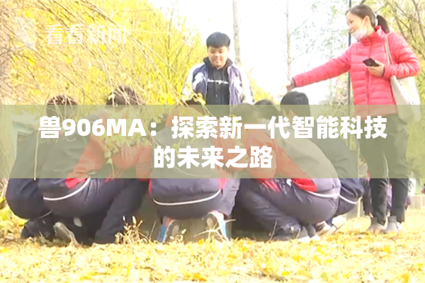 兽906MA：探索新一代智能科技的未来之路