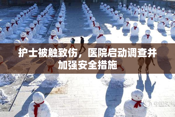 护士被触致伤，医院启动调查并加强安全措施