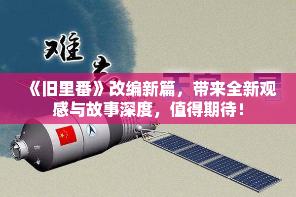 《旧里番》改编新篇，带来全新观感与故事深度，值得期待！