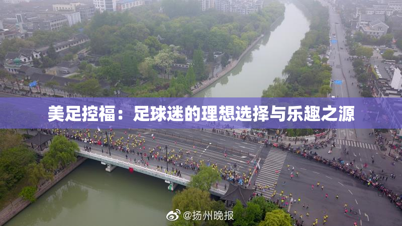 美足控福：足球迷的理想选择与乐趣之源