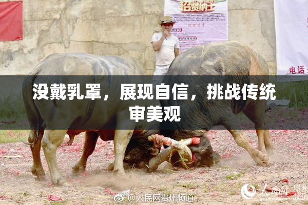 没戴乳罩，展现自信，挑战传统审美观