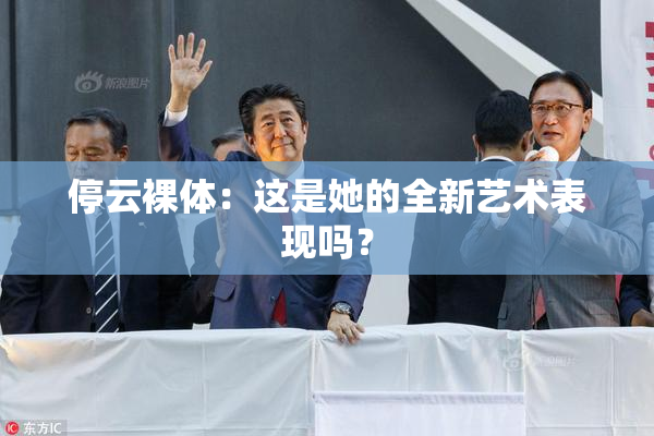 停云裸体：这是她的全新艺术表现吗？