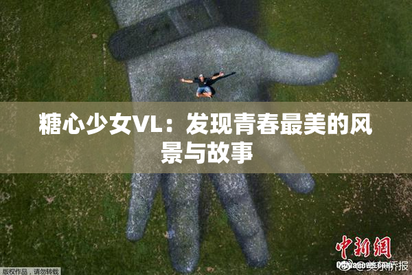 糖心少女VL：发现青春最美的风景与故事