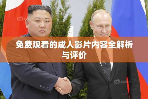 免费观看的成人影片内容全解析与评价