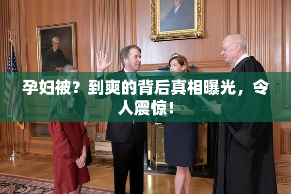 孕妇被？到爽的背后真相曝光，令人震惊！