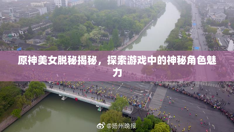 原神美女脱秘揭秘，探索游戏中的神秘角色魅力