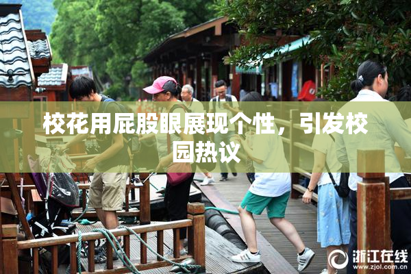 校花用屁股眼展现个性，引发校园热议