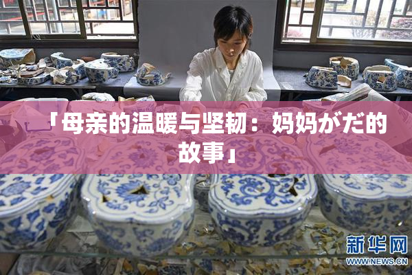 「母亲的温暖与坚韧：妈妈がだ的故事」
