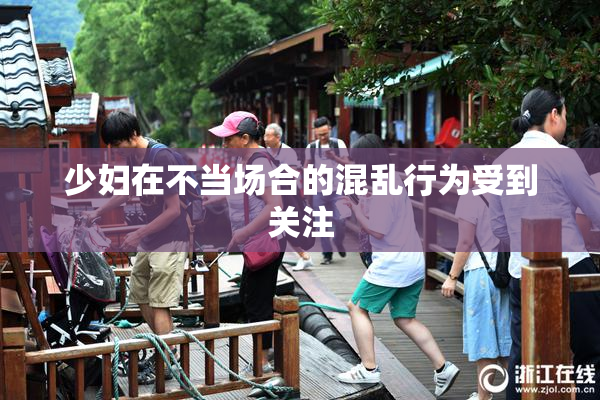 少妇在不当场合的混乱行为受到关注