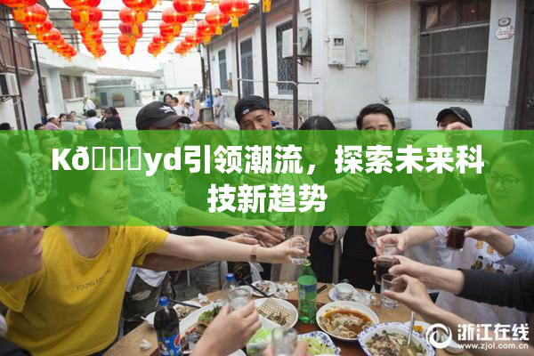 K🈚yd引领潮流，探索未来科技新趋势