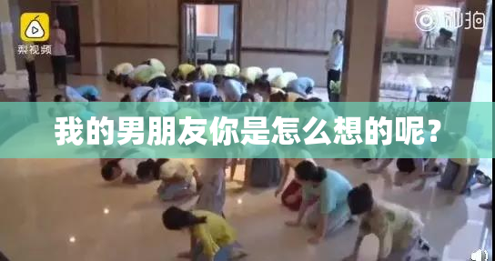 我的男朋友你是怎么想的呢？