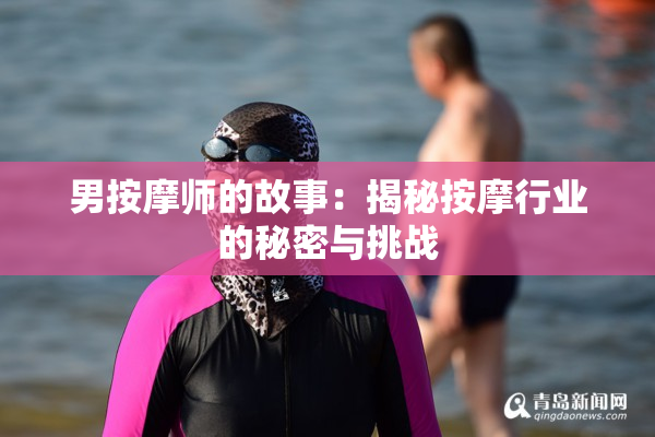 男按摩师的故事：揭秘按摩行业的秘密与挑战