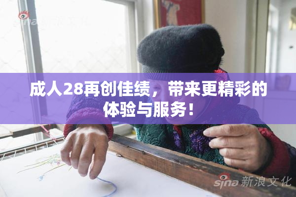 成人28再创佳绩，带来更精彩的体验与服务！