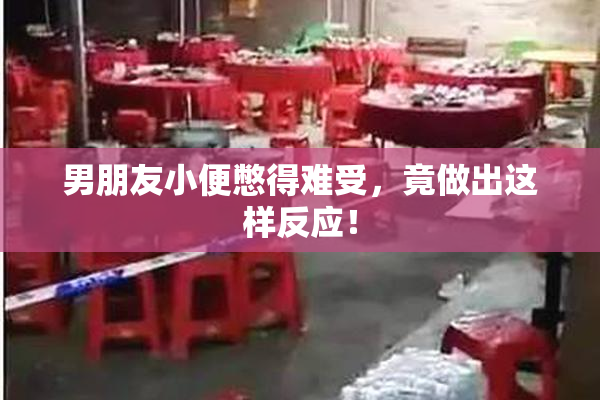 男朋友小便憋得难受，竟做出这样反应！