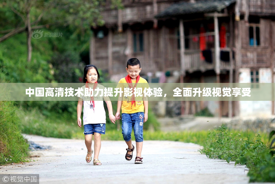 中国高清技术助力提升影视体验，全面升级视觉享受
