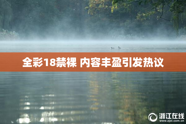 全彩18禁裸 内容丰盈引发热议