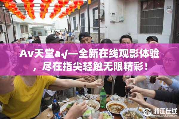 Av天堂a√—全新在线观影体验，尽在指尖轻触无限精彩！