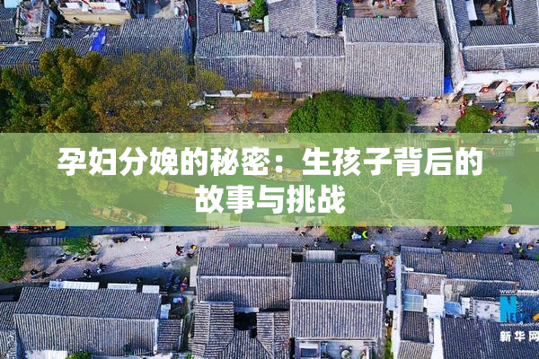 孕妇分娩的秘密：生孩子背后的故事与挑战