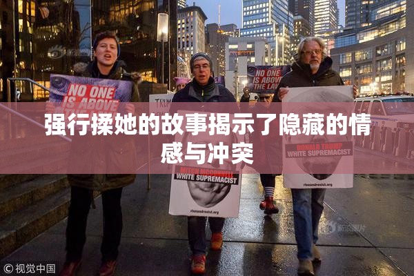 强行揉她的故事揭示了隐藏的情感与冲突