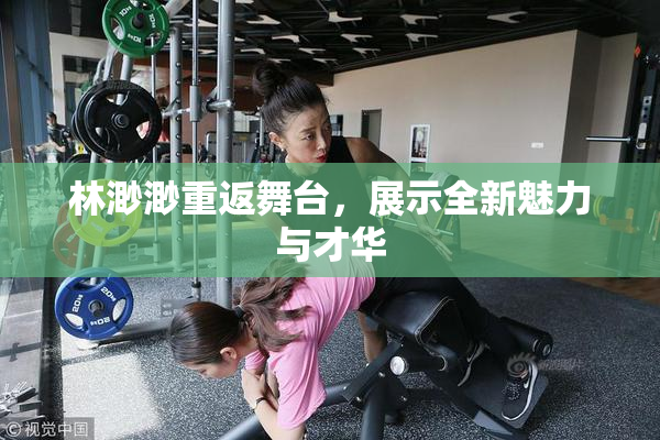 林渺渺重返舞台，展示全新魅力与才华
