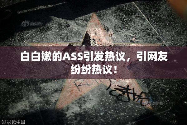 白白嫩的ASS引发热议，引网友纷纷热议！