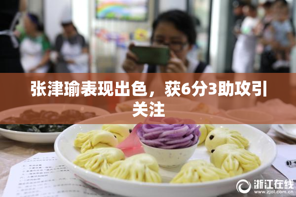 张津瑜表现出色，获6分3助攻引关注