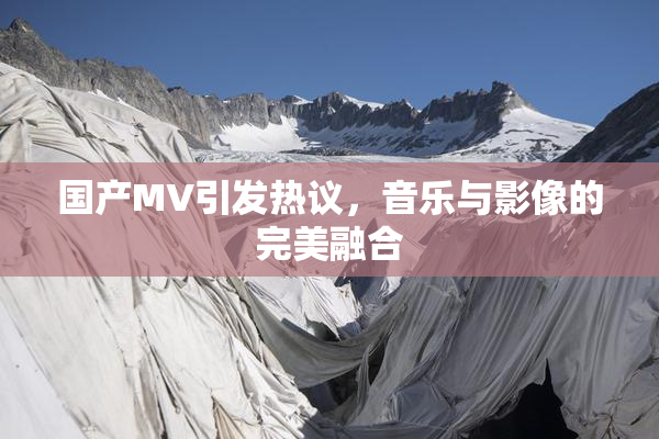 国产MV引发热议，音乐与影像的完美融合