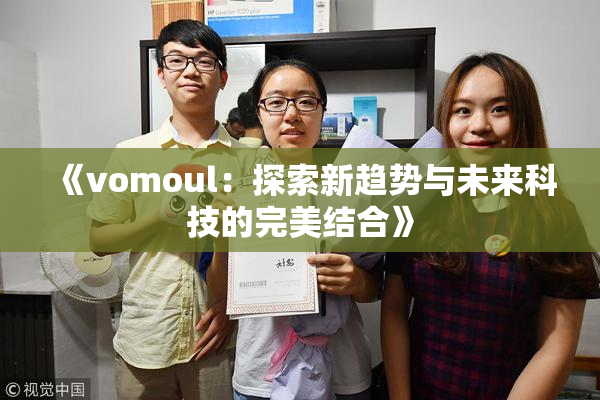 《vomoul：探索新趋势与未来科技的完美结合》