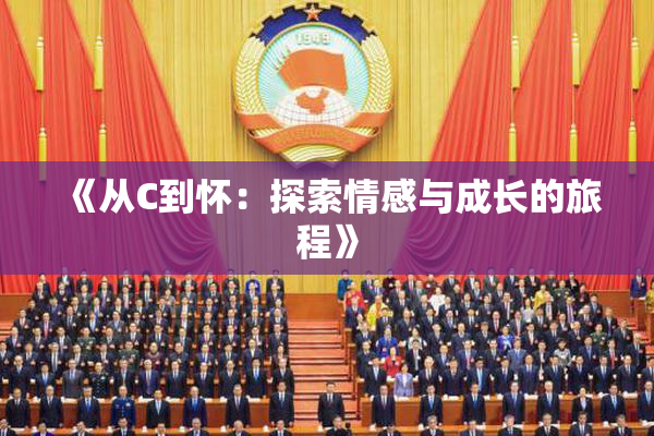 《从C到怀：探索情感与成长的旅程》