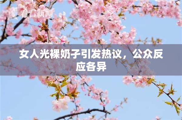 女人光裸奶孑引发热议，公众反应各异