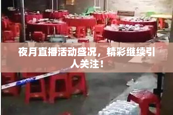 夜月直播活动盛况，精彩继续引人关注！